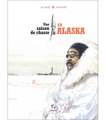 Couverture du beau livre Une saison de chasse en Alaska de Zoé Lamazou & Victor Gurrey